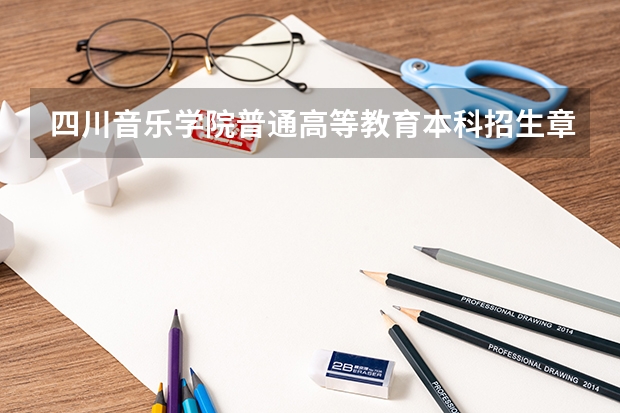 四川音乐学院普通高等教育本科招生章程(四川省2024年专升本参考条件)