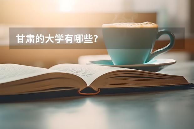 甘肃的大学有哪些？