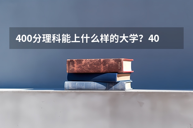 400分理科能上什么样的大学？400分左右理科能上的公办好大学（参考）