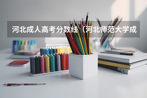 河北成人高考分数线（河北师范大学成人高考录取分数线2023年）