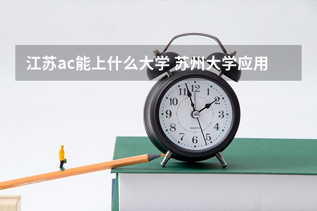 江苏ac能上什么大学 苏州大学应用技术学院报考政策解读