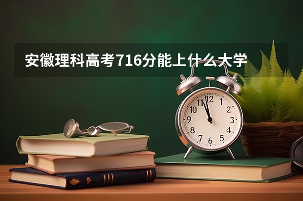安徽理科高考716分能上什么大学