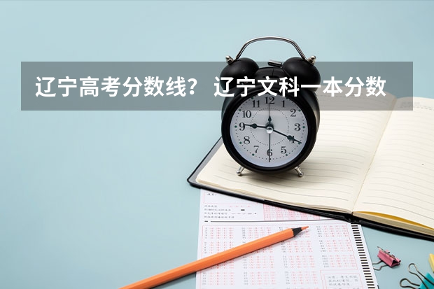 辽宁高考分数线？ 辽宁文科一本分数线