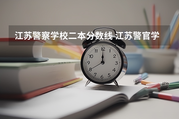 江苏警察学校二本分数线 江苏警官学院录取分数线