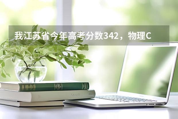 我江苏省今年高考分数342，物理C化学B，能报省内的哪些二本学校