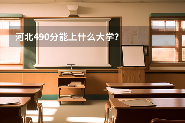 河北490分能上什么大学？