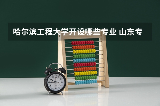 哈尔滨工程大学开设哪些专业 山东专业录取分数线