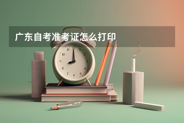广东自考准考证怎么打印
