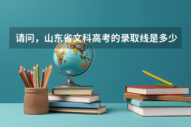 请问，山东省文科高考的录取线是多少？