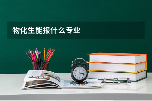 物化生能报什么专业