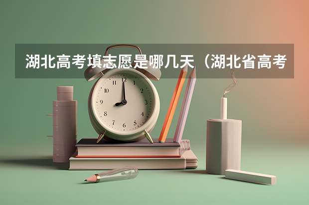 湖北高考填志愿是哪几天（湖北省高考2023志愿填报时间）