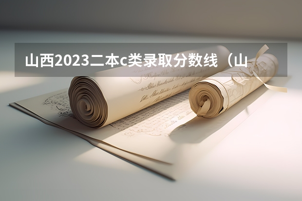 山西2023二本c类录取分数线（山西高考分数线2023一本,二本,专科分数线）
