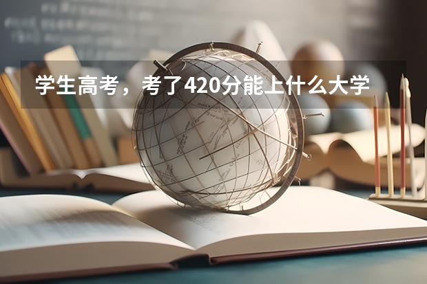 学生高考，考了420分能上什么大学？