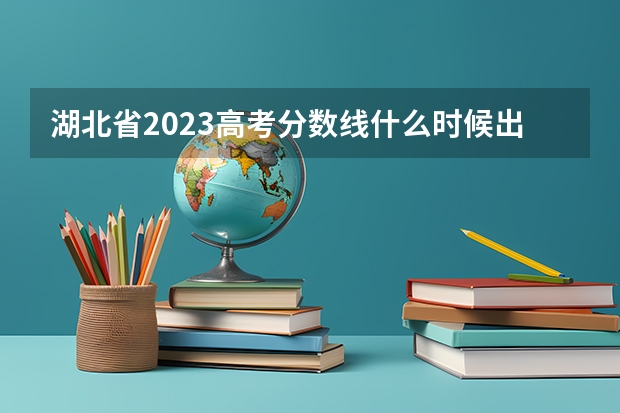 湖北省2023高考分数线什么时候出