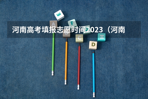 河南高考填报志愿时间2023（河南高考本科一批填报志愿时间）