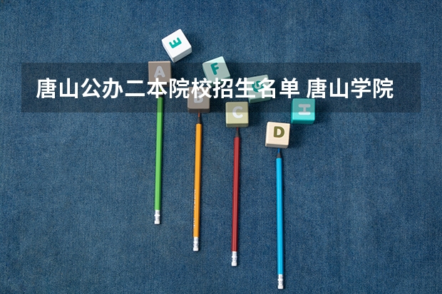 唐山公办二本院校招生名单 唐山学院是一本还是二本