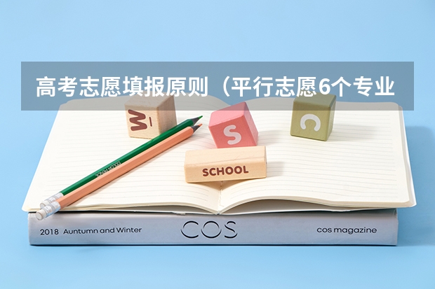 高考志愿填报原则（平行志愿6个专业录取规则）