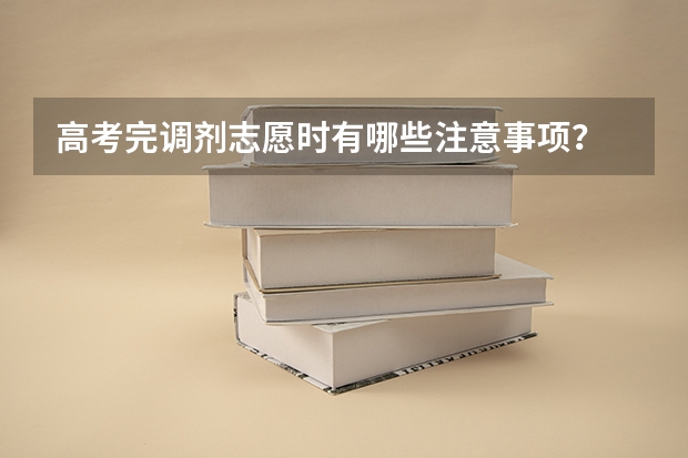 高考完调剂志愿时有哪些注意事项？