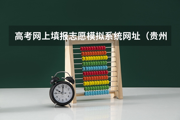 高考网上填报志愿模拟系统网址（贵州高考模拟志愿填报网址登陆入口和时间安排）