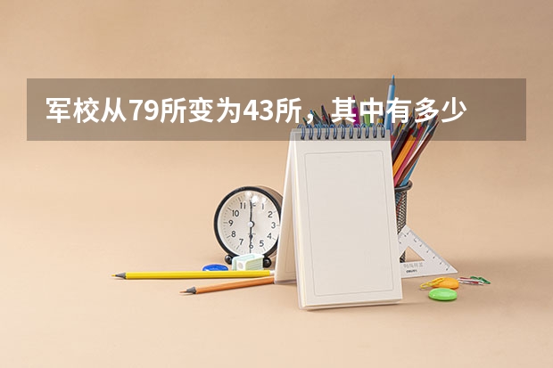 军校从79所变为43所，其中有多少所有招收高考生？