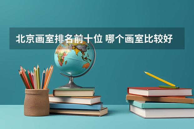 北京画室排名前十位 哪个画室比较好
