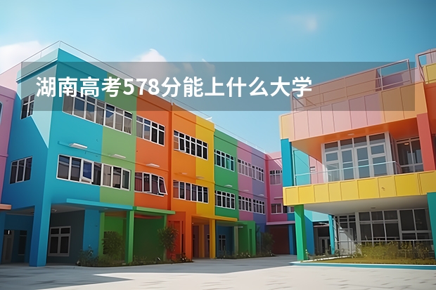 湖南高考578分能上什么大学