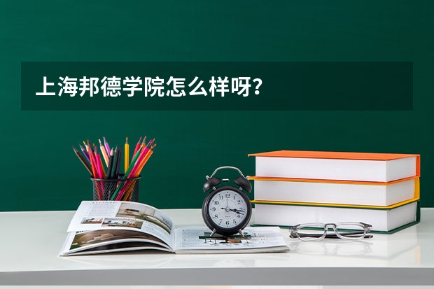 上海邦德学院怎么样呀？