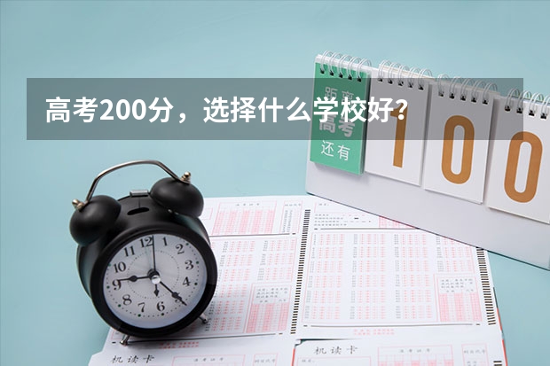 高考200分，选择什么学校好？
