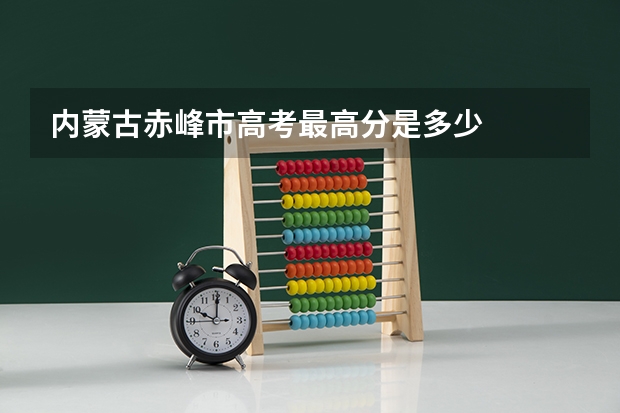 内蒙古赤峰市高考最高分是多少