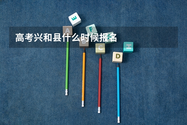 高考兴和县什么时候报名