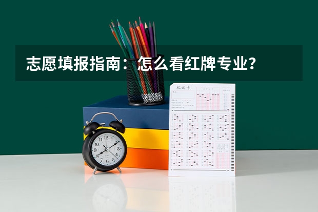 志愿填报指南：怎么看红牌专业？