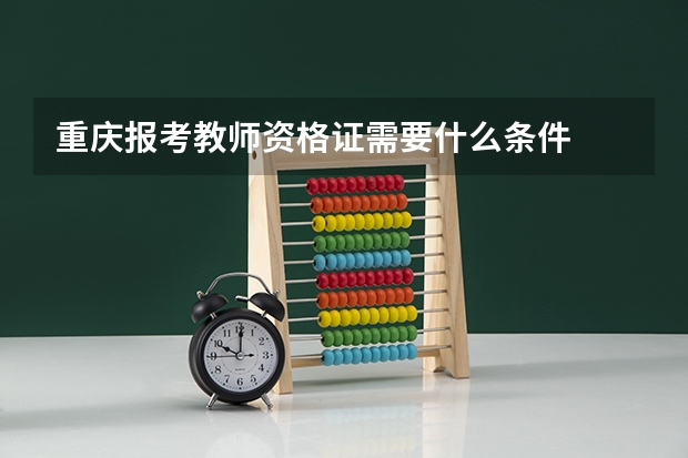 重庆报考教师资格证需要什么条件
