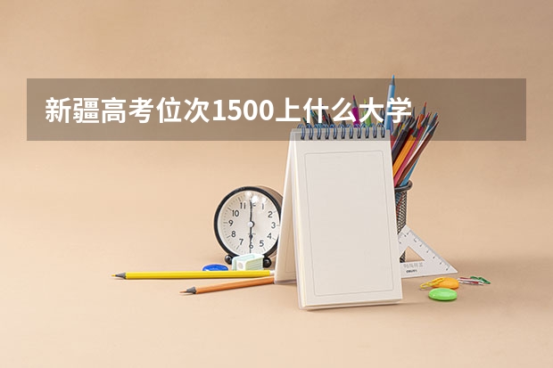 新疆高考位次1500上什么大学