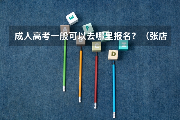 成人高考一般可以去哪里报名？（张店）如题 谢谢了
