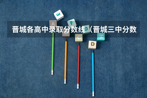 晋城各高中录取分数线（晋城三中分数线）