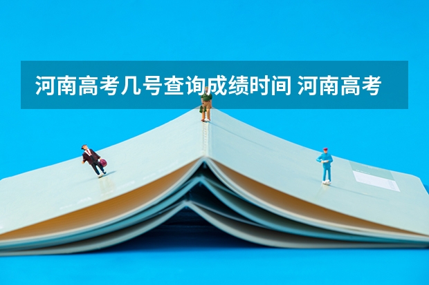 河南高考几号查询成绩时间 河南高考查成绩时间