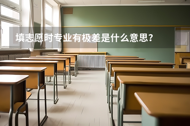 填志愿时专业有极差是什么意思？