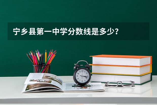 宁乡县第一中学分数线是多少？
