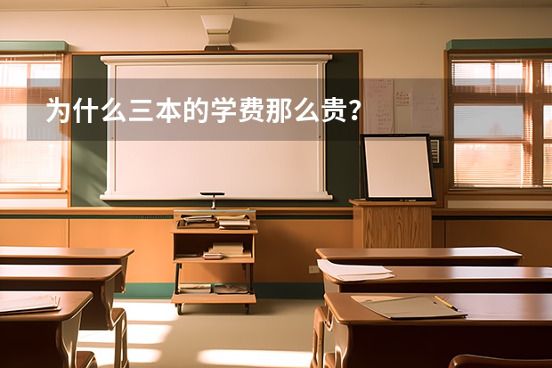为什么三本的学费那么贵?