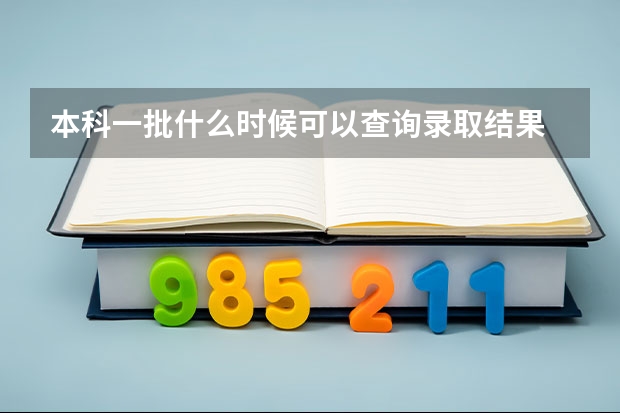 本科一批什么时候可以查询录取结果