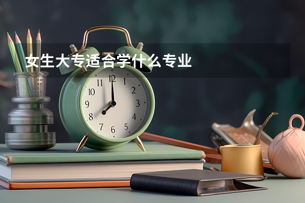 女生大专适合学什么专业