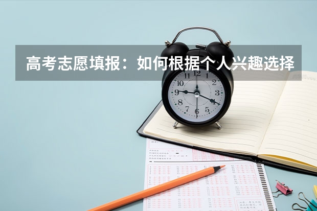 高考志愿填报:如何根据个人兴趣选择报考专业?