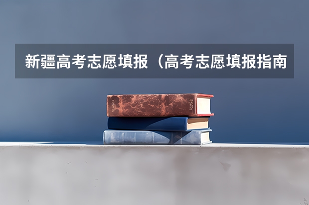 新疆高考志愿填报(高考志愿填报指南:十大技巧让你低分高就)