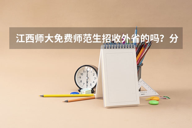 江西师大免费师范生招收外省的吗？分数线多少？