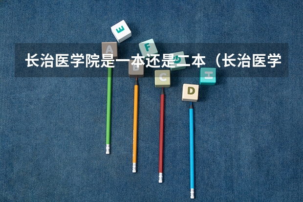 长治医学院是一本还是二本（长治医学院是一本还是二本）
