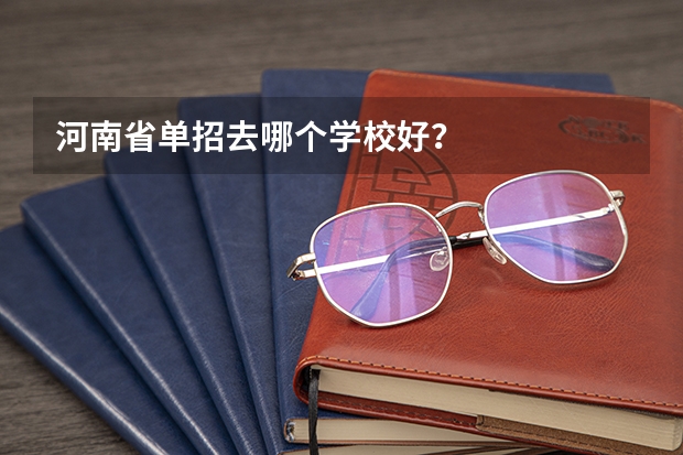 河南省单招去哪个学校好?