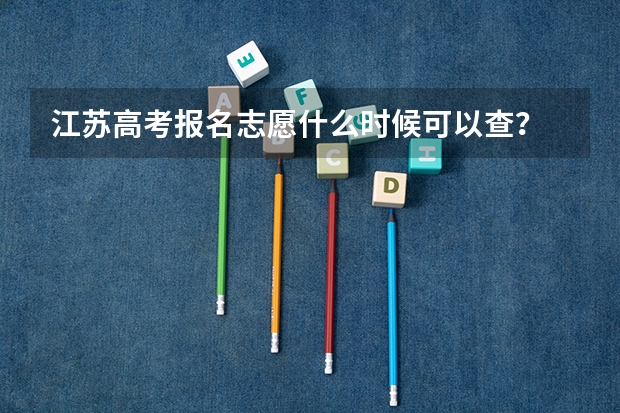 江苏高考报名志愿什么时候可以查？
