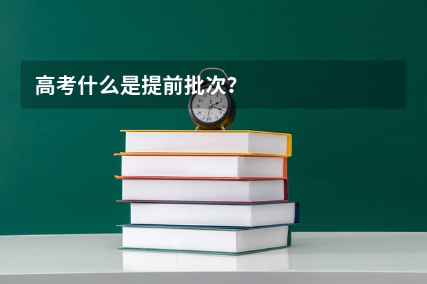 高考什么是提前批次？