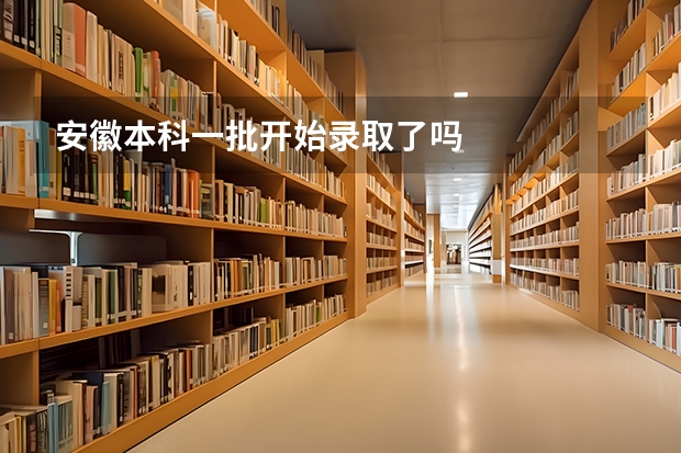 安徽本科一批开始录取了吗