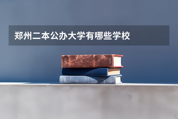 郑州二本公办大学有哪些学校